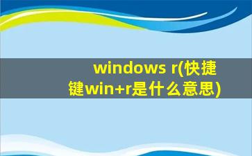 windows r(快捷键win+r是什么意思)
